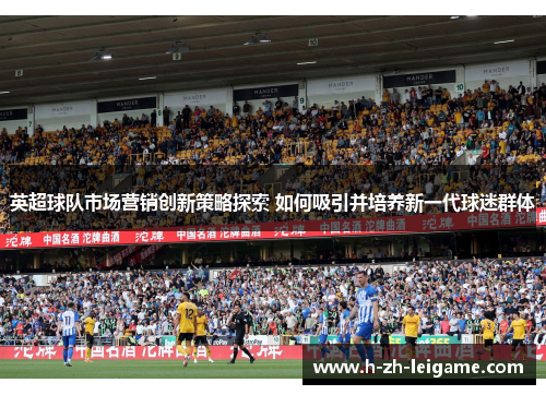 英超球队市场营销创新策略探索 如何吸引并培养新一代球迷群体 英超球队市场营销创新策略探索 如何吸引并培养新一代球迷群体