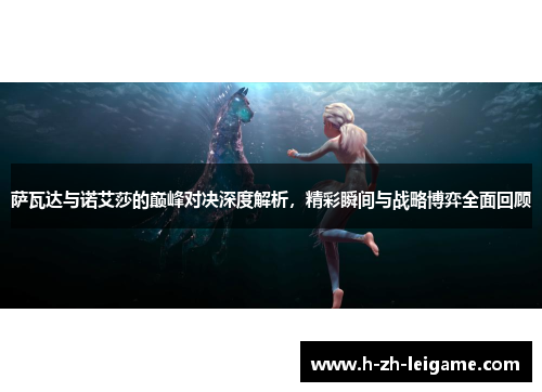 萨瓦达与诺艾莎的巅峰对决深度解析，精彩瞬间与战略博弈全面回顾