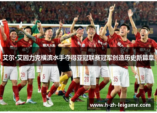 艾尔·艾因力克横滨水手夺得亚冠联赛冠军创造历史新篇章 艾尔·艾因力克横滨水手夺得亚冠联赛冠军创造历史新篇章